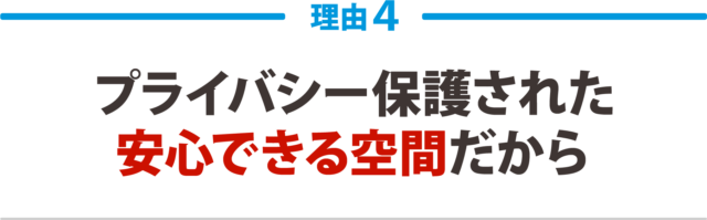 ４：プライバシーが保護された 安心できる空間だから