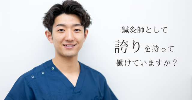 鍼灸師として誇りを持って働けていますか?